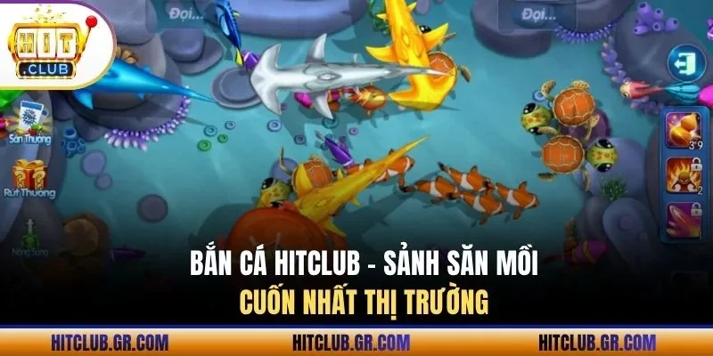 Bắn cá Hitclub - Sảnh săn mồi cuốn nhất thị trường