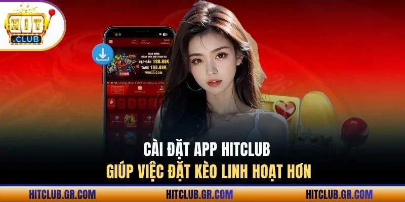 Cài đặt app Hitclub giúp việc đặt kèo linh hoạt hơn