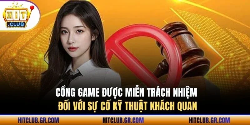 Cổng game được miễn trách nhiệm đối với sự cố kỹ thuật khách quan
