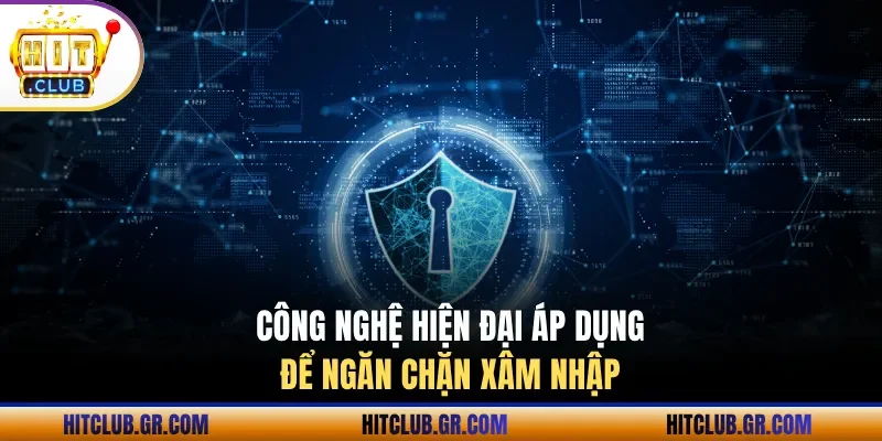 Công nghệ hiện đại áp dụng để ngăn chặn xâm nhập