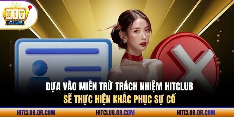 Dựa vào miễn trừ trách nhiệm Hitclub sẽ thực hiện khắc phục sự cố