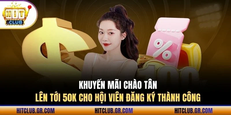 Khuyến mãi chào tân lên tới 50K cho hội viên đăng ký thành công
