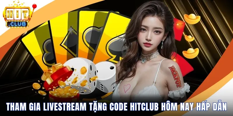 Livestream tặng code Hitclub hôm nay