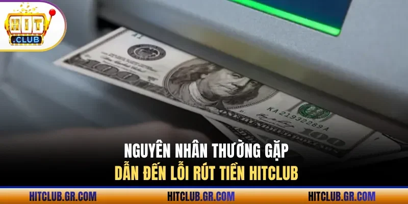 Các nguyên nhân thường gặp dẫn đến lỗi rút tiền Hitclub