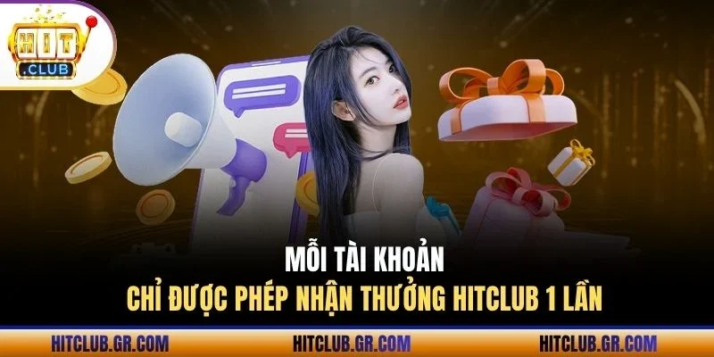 Mỗi tài khoản chỉ được phép nhận thưởng Hitclub 1 lần