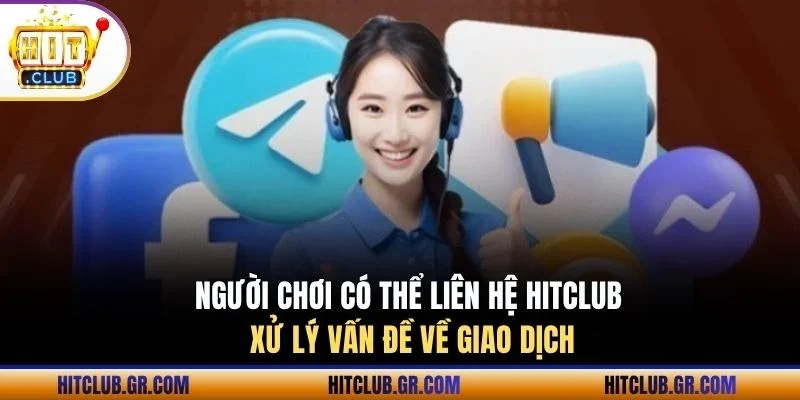 Người chơi có thể liên hệ Hitclub xử lý vấn đề về giao dịch