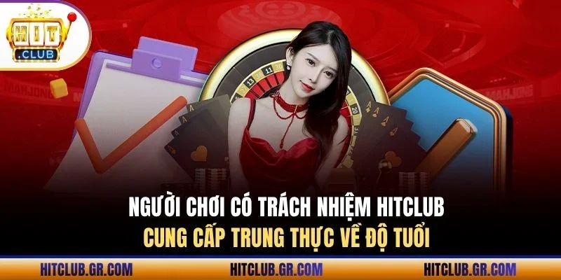 Người chơi có trách nhiệm Hitclub cung cấp trung thực về độ tuổi