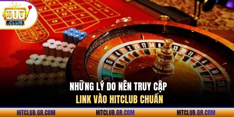 Những lý do nên truy cập link vào Hitclub chuẩn