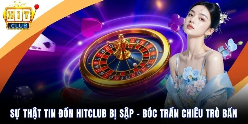 sự thật tin đồn Hitclub bị sập