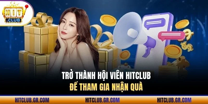 Trở thành hội viên Hitclub để tham gia nhận quà