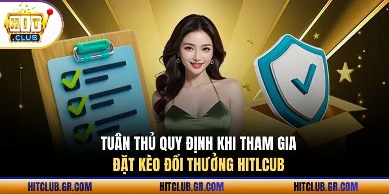Tuân thủ quy định khi tham gia đặt kèo đổi thưởng Hitlcub